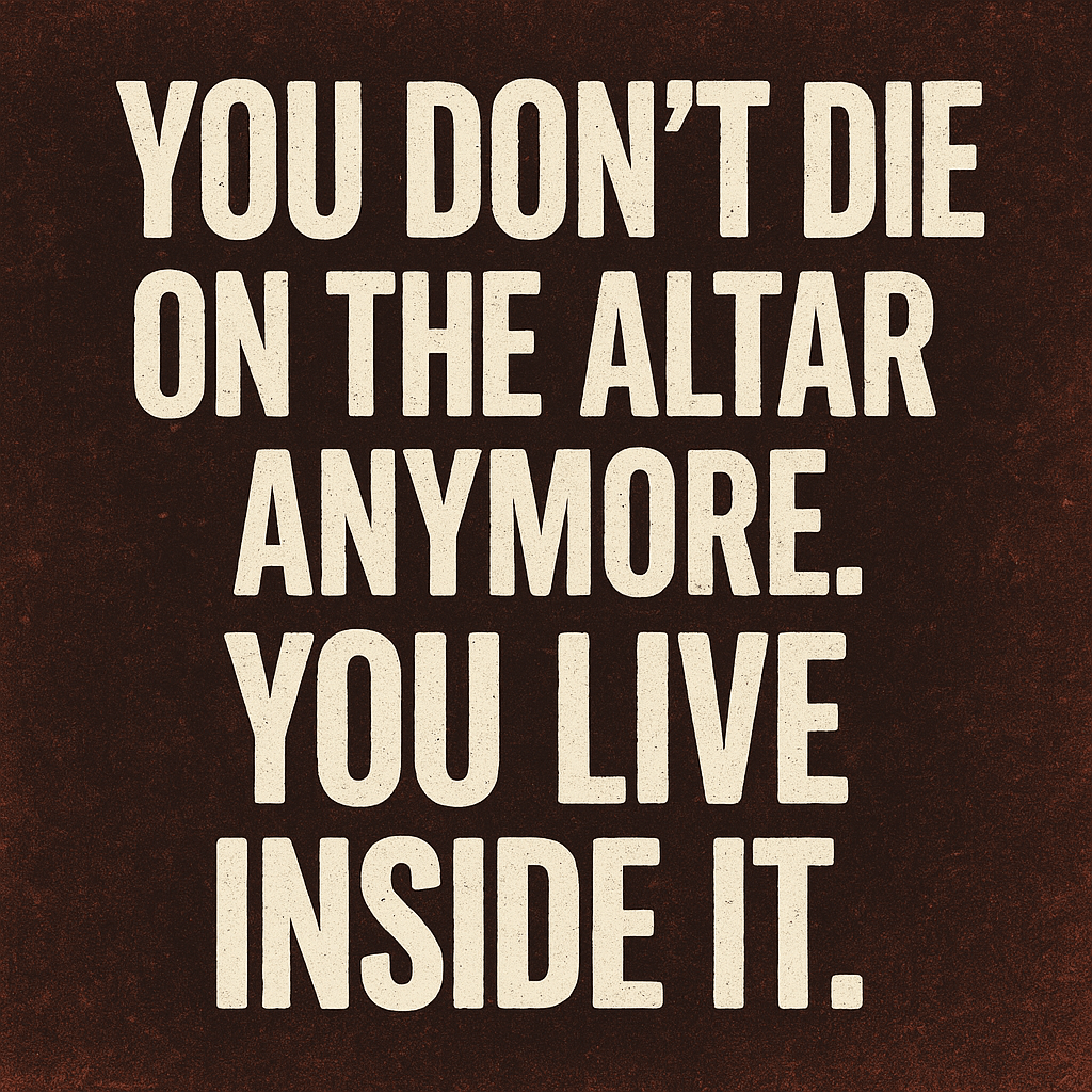 Distressed-textured digital graphic with bold cream-colored lettering on a dark red-black background. The quote reads: “You don’t die on the altar anymore. You live inside it.”